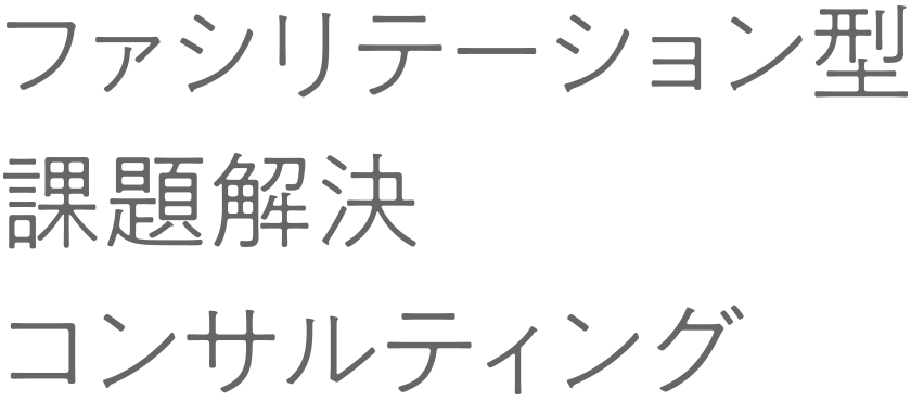 ファシリテーション型 課題解決コンサルティング